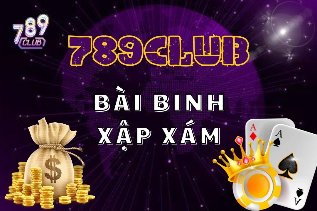 Hòa mình vào thế giới cá cược binh xập xám tại 789Club