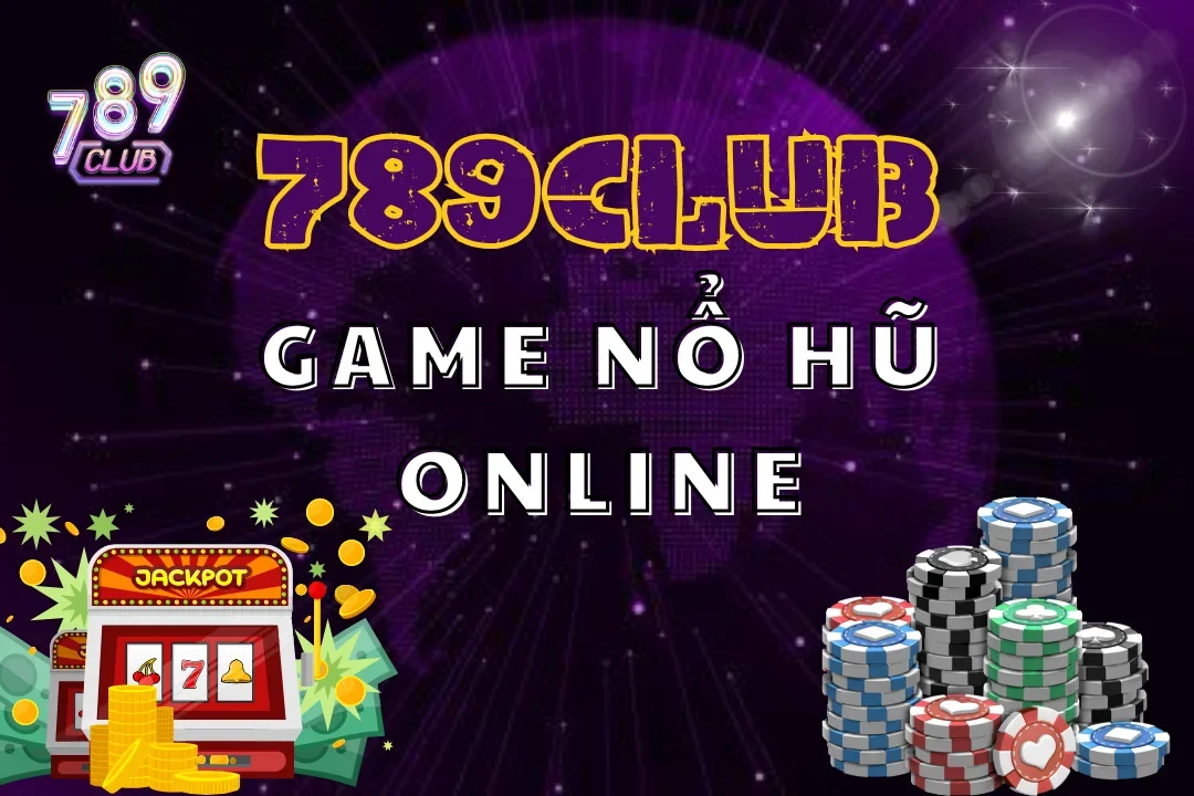 Nổ Hũ Online 789Club – Vận May Lên Ngôi, Rinh Quà Khủng