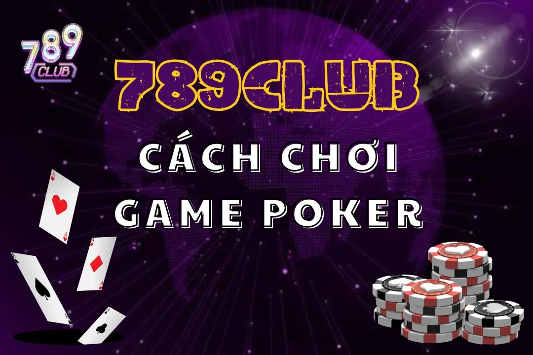 Chơi game poker 789Club trải nghiệm cực đã, làm giàu cực đỉnh