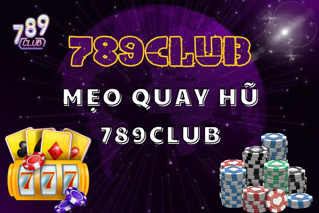 Mẹo Quay Hũ 789club – Chiến Thuật Chinh Phục Chiến Thắng