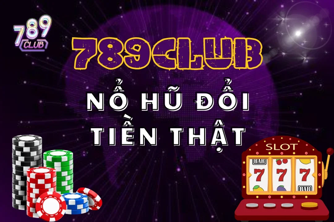 Săn jackpot khổng lồ chỉ có ở nổ hũ đổi tiền thật 789club