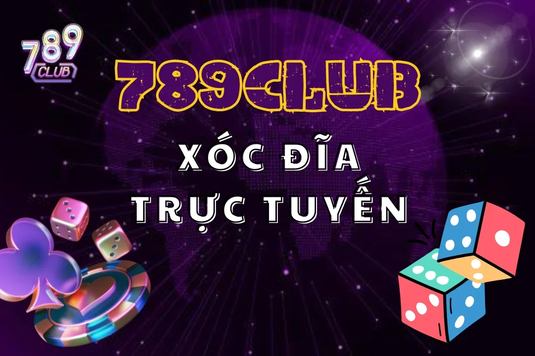 Lạc vào thế giới xóc đĩa trực tuyến 789Club với nhiều thể loại